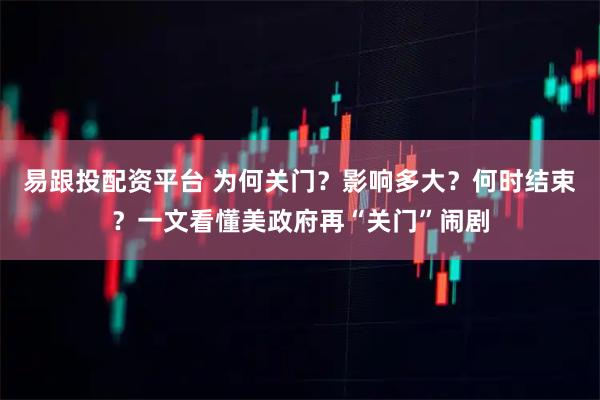 易跟投配资平台 为何关门？影响多大？何时结束？一文看懂美政府再“关门”闹剧